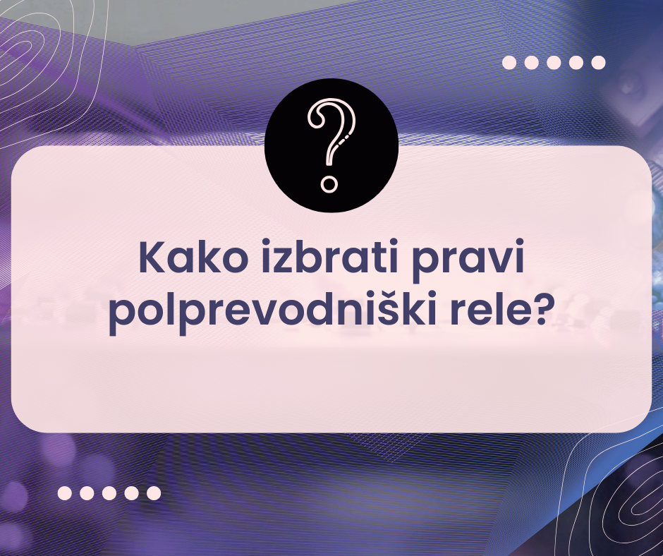 Kako izbrati pravi polprevodniški rele (Solid State Relay - SSR)?